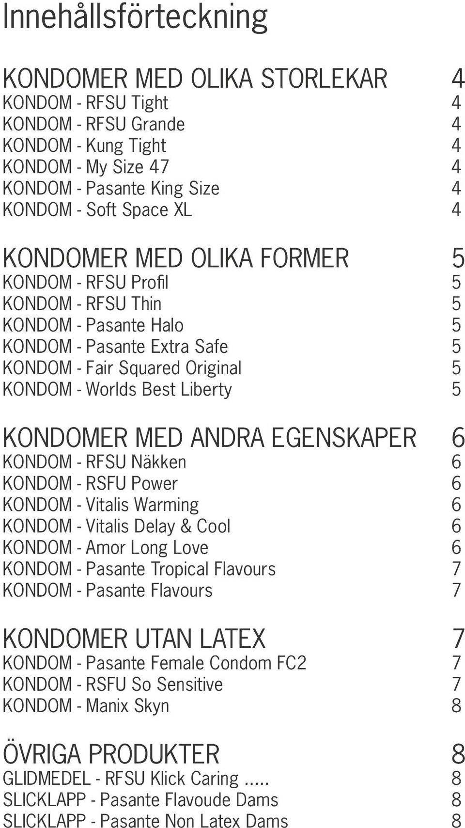 KONDOM - Näkken 6 KONDOM - RSFU Power 6 KONDOM - Vitalis Warming 6 KONDOM - Vitalis Delay & Cool 6 KONDOM - Amor Long Love 6 KONDOM - Pasante Tropical Flavours 7 KONDOM - Pasante Flavours 7 KONDOMER