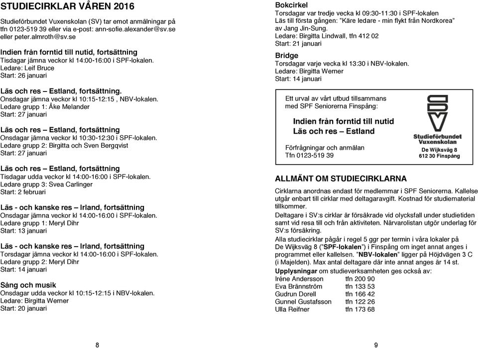 Onsdagar jämna veckor kl 10:15-12:15, NBV-lokalen. Ledare grupp 1: Åke Melander Start: 27 januari Läs och res Estland, fortsättning Onsdagar jämna veckor kl 10:30-12:30 i SPF-lokalen.