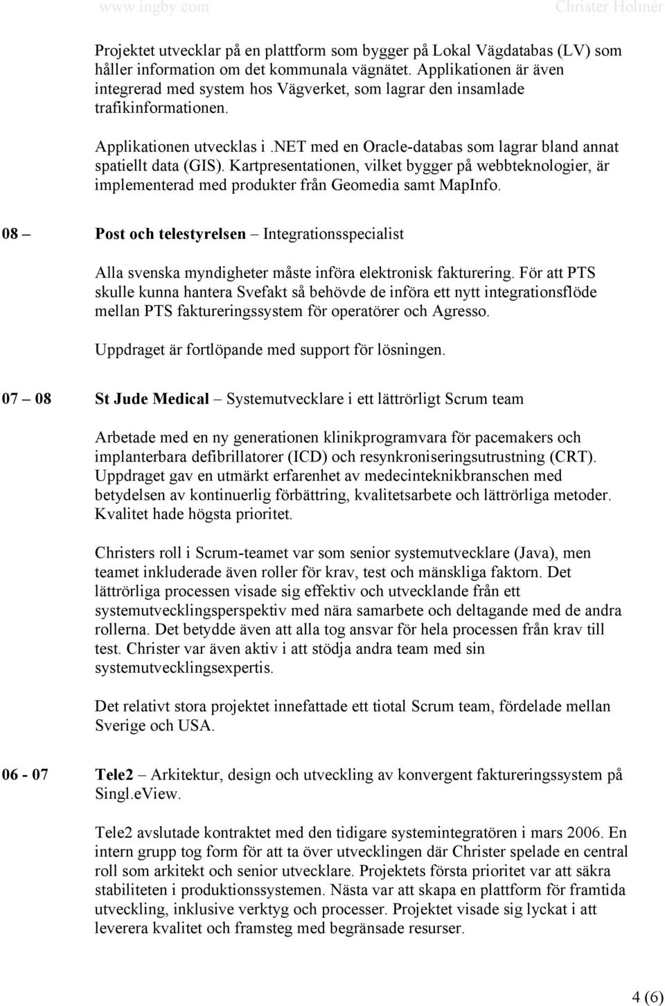 net med en Oracle-databas som lagrar bland annat spatiellt data (GIS). Kartpresentationen, vilket bygger på webbteknologier, är implementerad med produkter från Geomedia samt MapInfo.