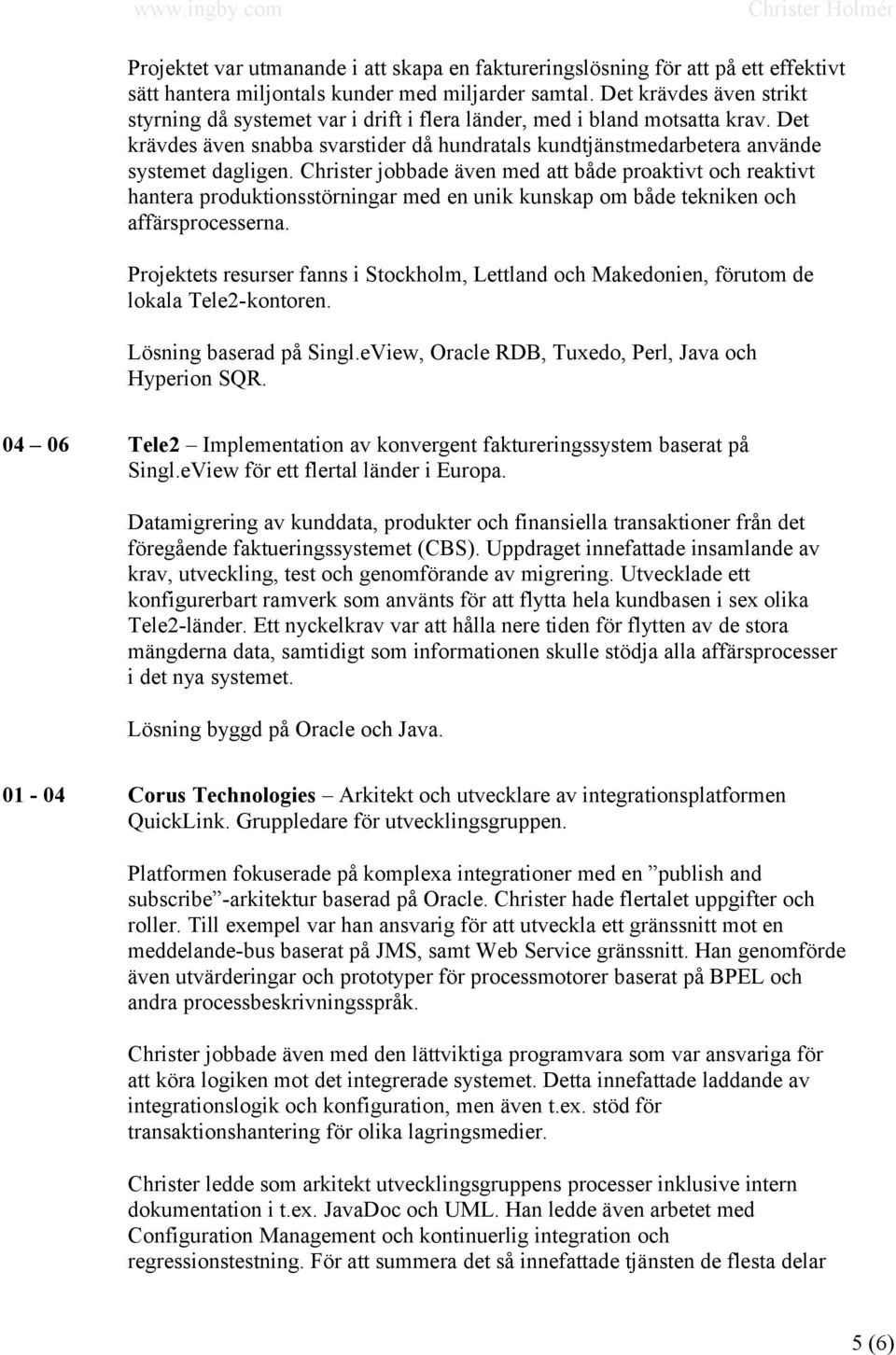 Christer jobbade även med att både proaktivt och reaktivt hantera produktionsstörningar med en unik kunskap om både tekniken och affärsprocesserna.