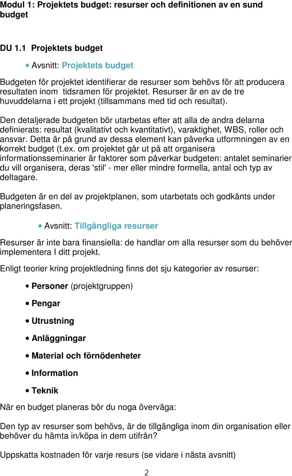 Resurser är en av de tre huvuddelarna i ett projekt (tillsammans med tid och resultat).