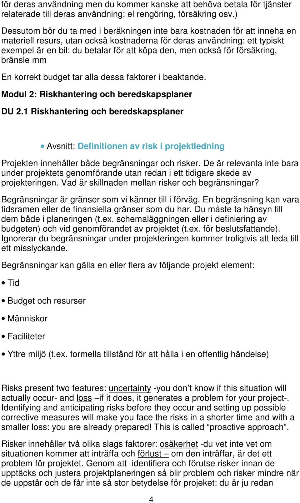 men också för försäkring, bränsle mm En korrekt budget tar alla dessa faktorer i beaktande. Modul 2: Riskhantering och beredskapsplaner DU 2.