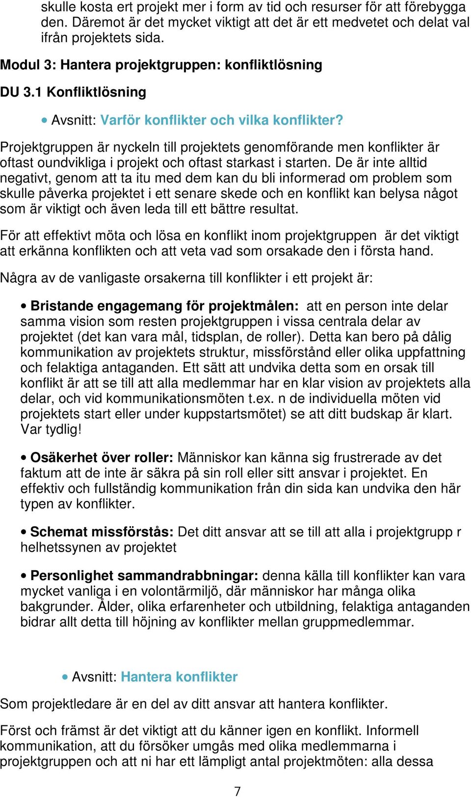 Projektgruppen är nyckeln till projektets genomförande men konflikter är oftast oundvikliga i projekt och oftast starkast i starten.