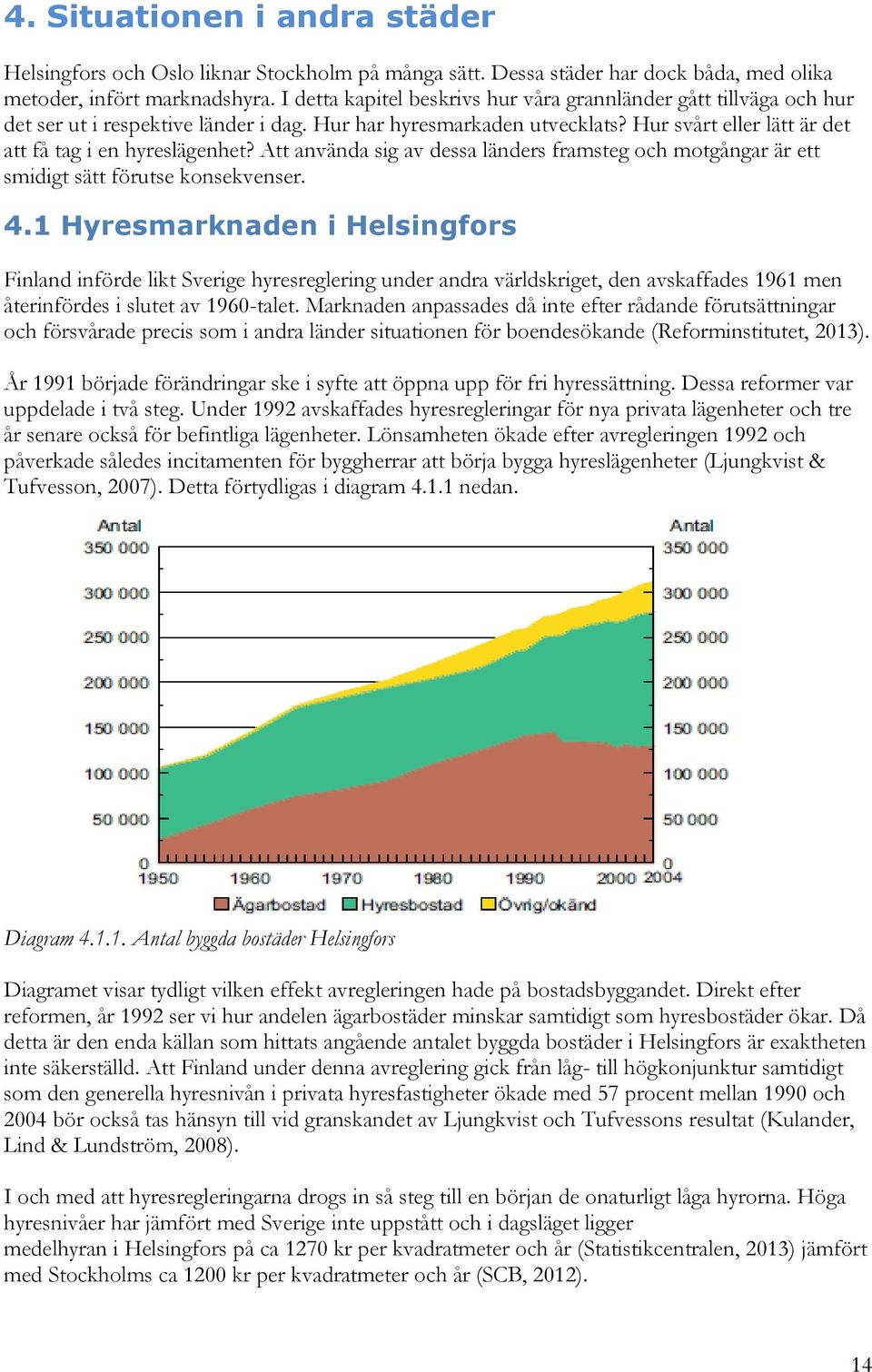 Att använda sig av dessa länders framsteg och motgångar är ett smidigt sätt förutse konsekvenser. 4.