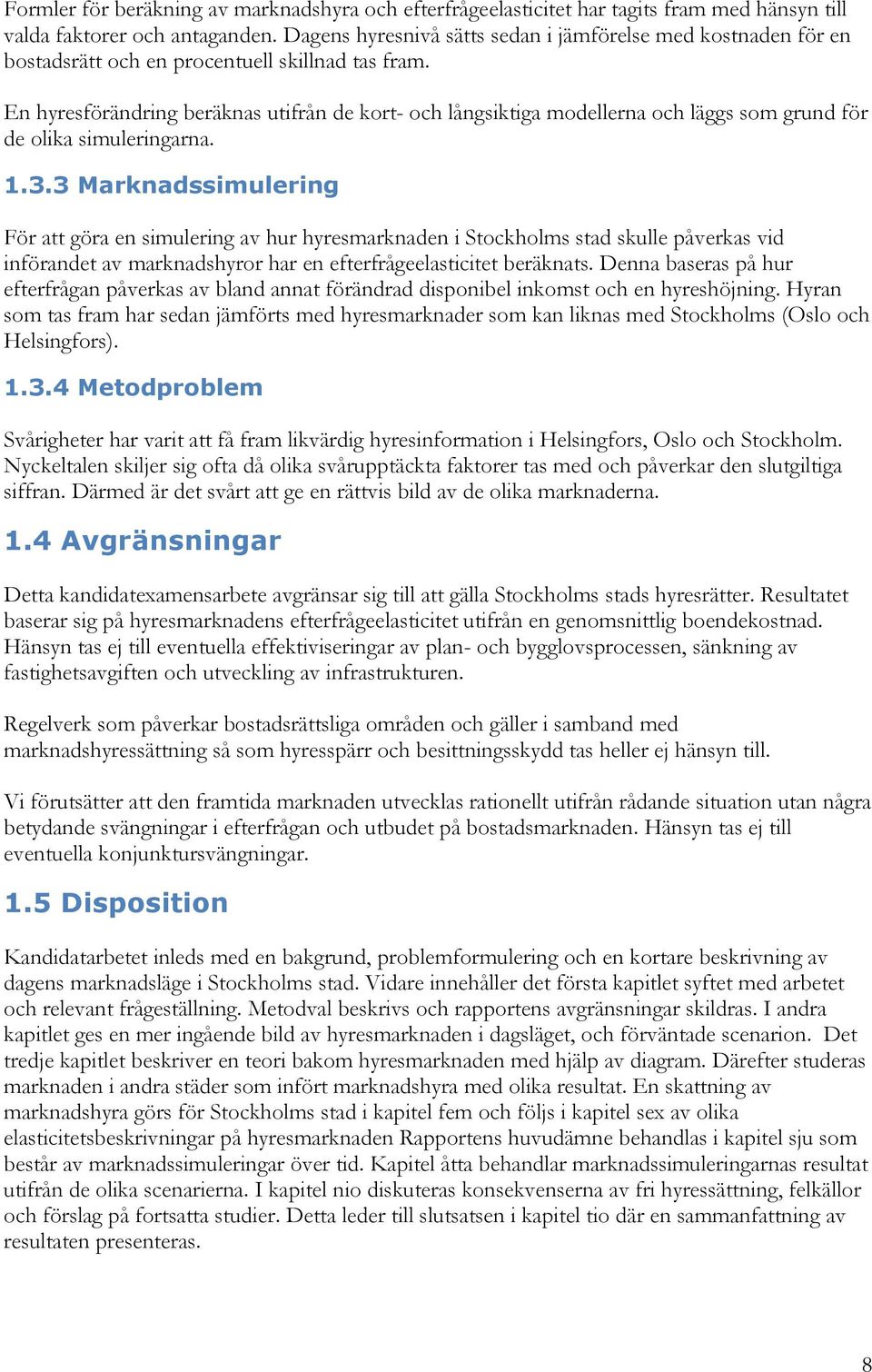 En hyresförändring beräknas utifrån de kort- och långsiktiga modellerna och läggs som grund för de olika simuleringarna. 1.3.