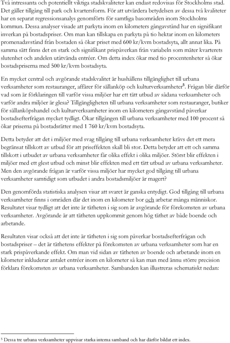 Dessa analyser visade att parkyta inom en kilometers gångavstånd har en signifikant inverkan på bostadspriser.