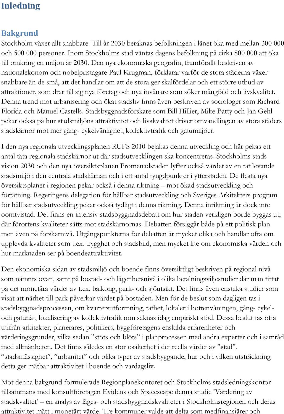 Den nya ekonomiska geografin, framförallt beskriven av nationalekonom och nobelpristagare Paul Krugman, förklarar varför de stora städerna växer snabbare än de små, att det handlar om att de stora