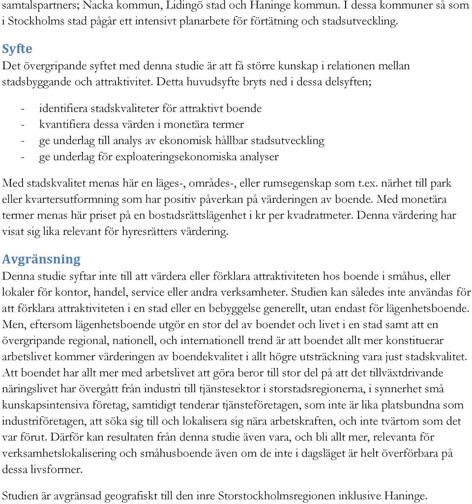 Detta huvudsyfte bryts ned i dessa delsyften; - identifiera stadskvaliteter för attraktivt boende - kvantifiera dessa värden i monetära termer - ge underlag till analys av ekonomisk hållbar