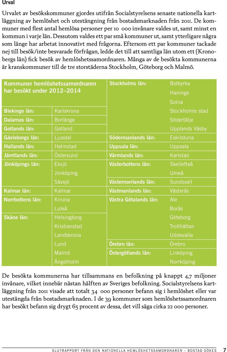 Dessutom valdes ett par små kommuner ut, samt ytterligare några som länge har arbetat innovativt med frågorna.