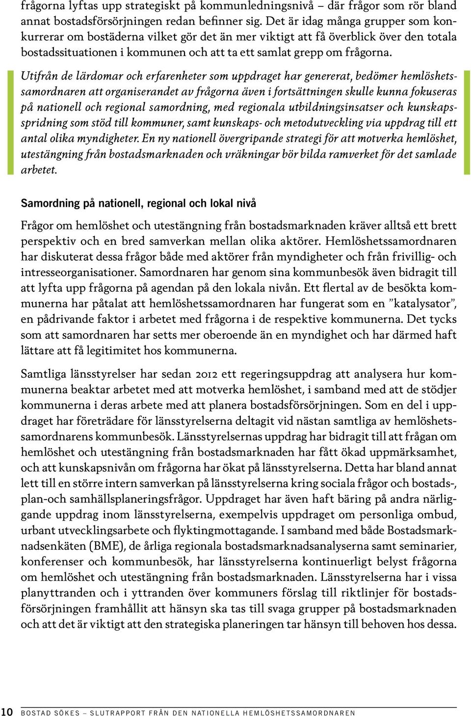 Utifrån de lärdomar och erfarenheter som uppdraget har genererat, bedömer hemlöshetssamordnaren att organiserandet av frågorna även i fortsättningen skulle kunna fokuseras på nationell och regional