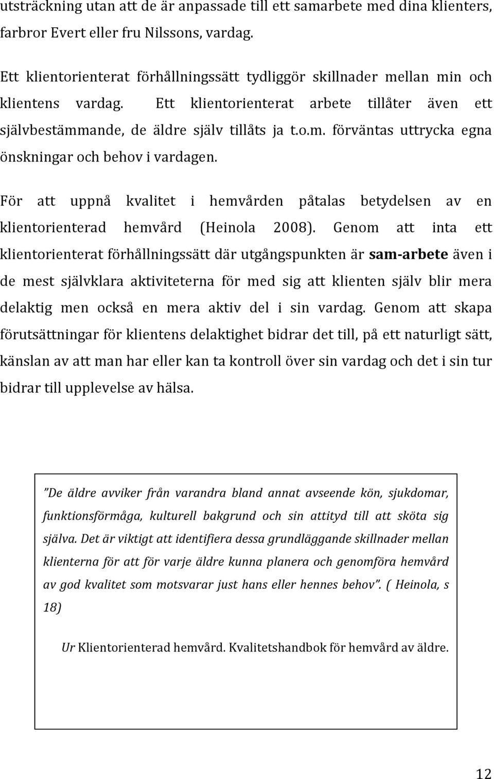 För att uppnå kvalitet i hemvården påtalas betydelsen av en klientorienterad hemvård (Heinola 2008).