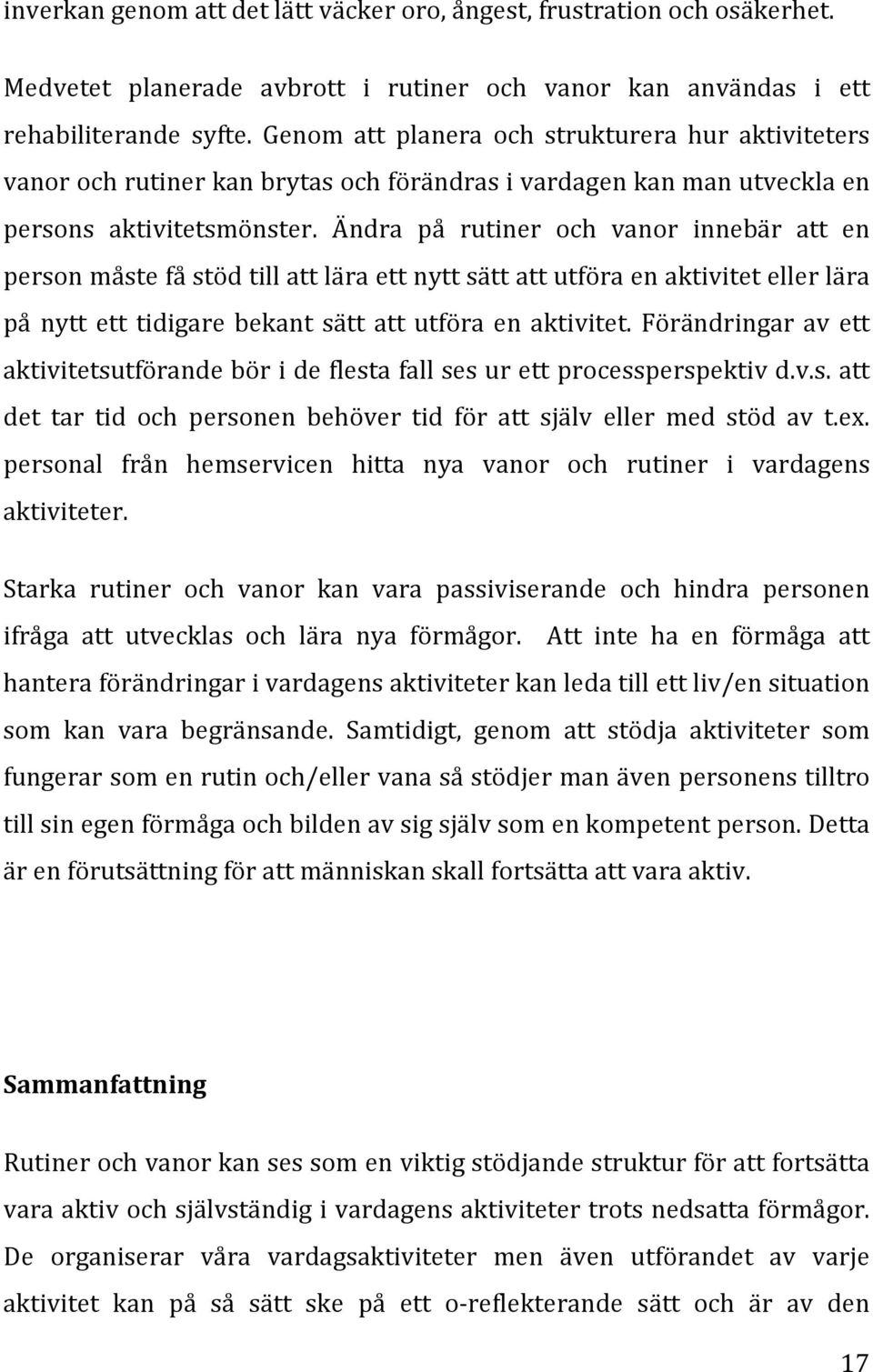 Ändra på rutiner och vanor innebär att en person måste få stöd till att lära ett nytt sätt att utföra en aktivitet eller lära på nytt ett tidigare bekant sätt att utföra en aktivitet.