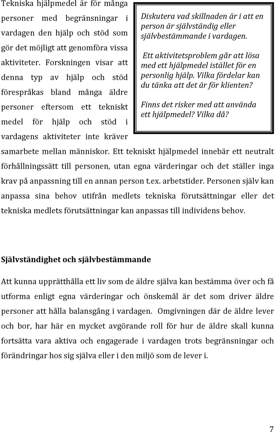 i att en person är självständig eller självbestämmande i vardagen. Ett aktivitetsproblem går att lösa med ett hjälpmedel istället för en personlig hjälp.