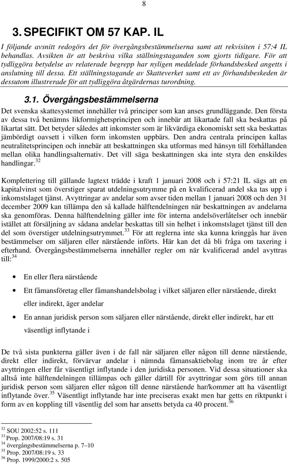 Ett ställningstagande av Skatteverket samt ett av förhandsbeskeden är dessutom illustrerade för att tydliggöra åtgärdernas turordning. 3.1.