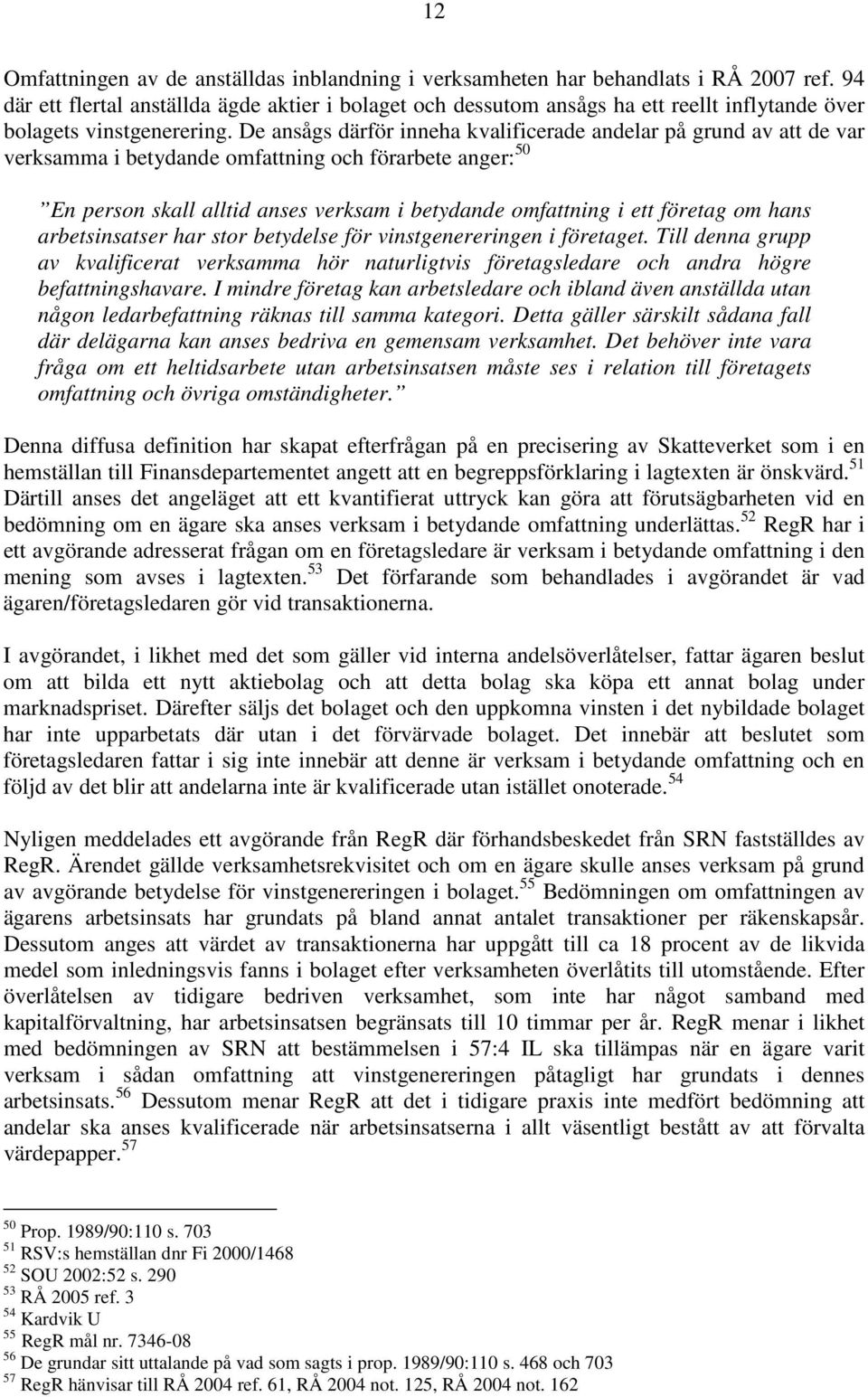 De ansågs därför inneha kvalificerade andelar på grund av att de var verksamma i betydande omfattning och förarbete anger: 50 En person skall alltid anses verksam i betydande omfattning i ett företag