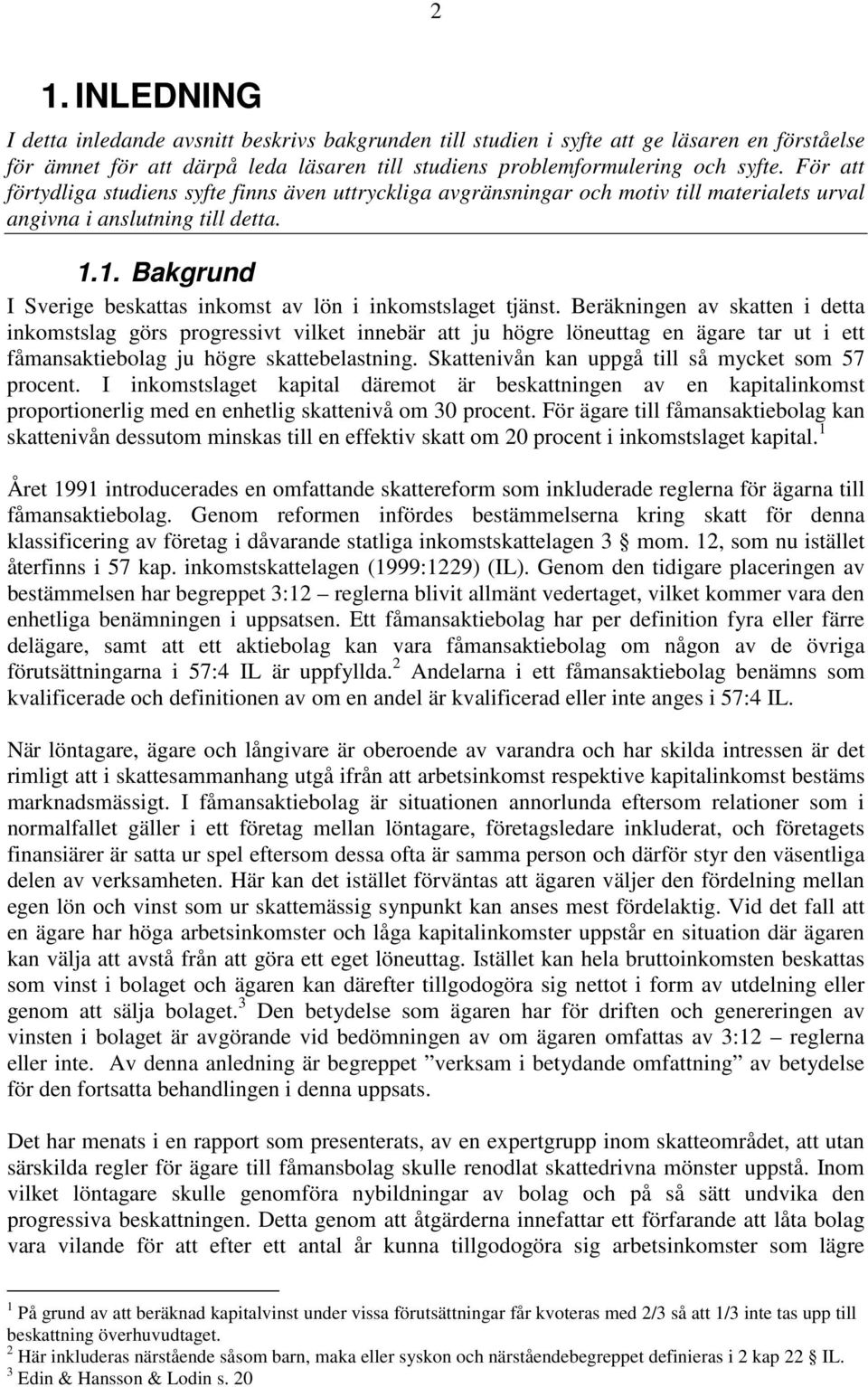 1. Bakgrund I Sverige beskattas inkomst av lön i inkomstslaget tjänst.