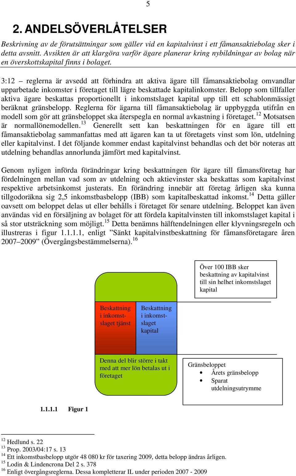 3:12 reglerna är avsedd att förhindra att aktiva ägare till fåmansaktiebolag omvandlar upparbetade inkomster i företaget till lägre beskattade kapitalinkomster.