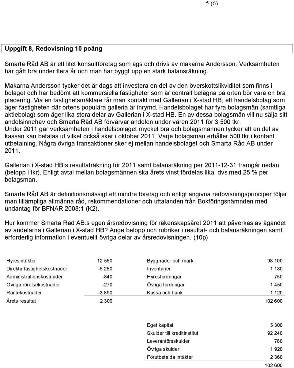 Makarna Andersson tycker det är dags att investera en del av den överskottslikviditet som finns i bolaget och har bedömt att kommersiella fastigheter som är centralt belägna på orten bör vara en bra