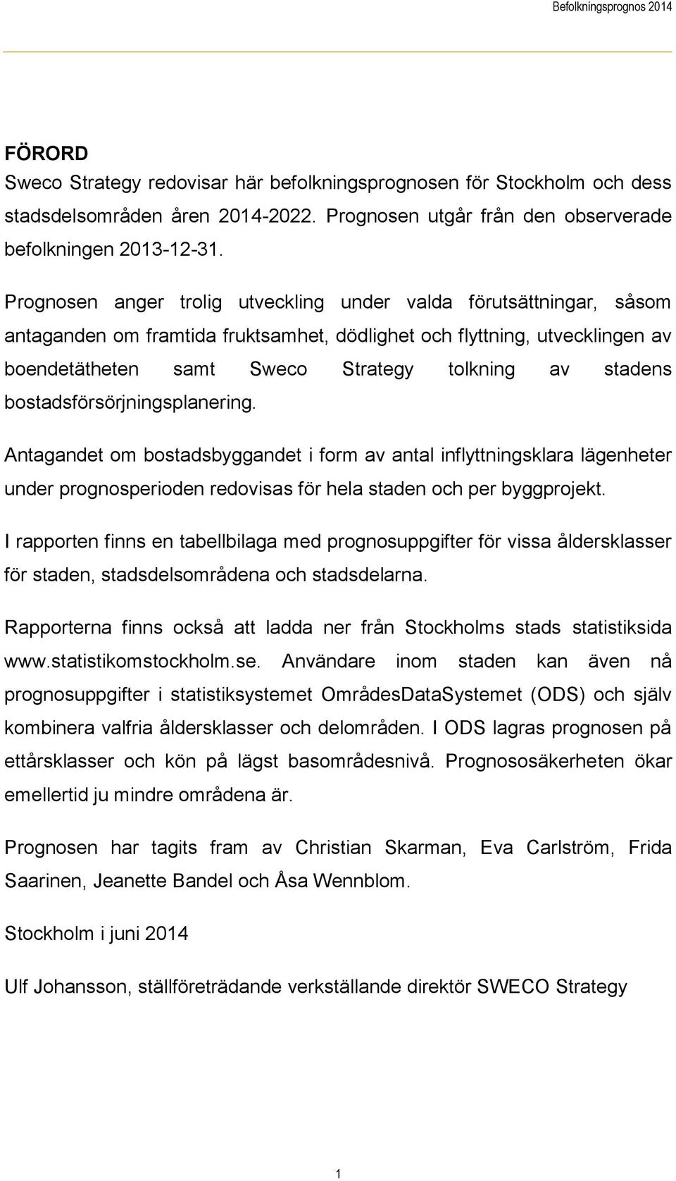 stadens bostadsförsörjningsplanering. Antagandet om bostadsbyggandet i form av antal inflyttningsklara lägenheter under prognosperioden redovisas för hela staden och per byggprojekt.