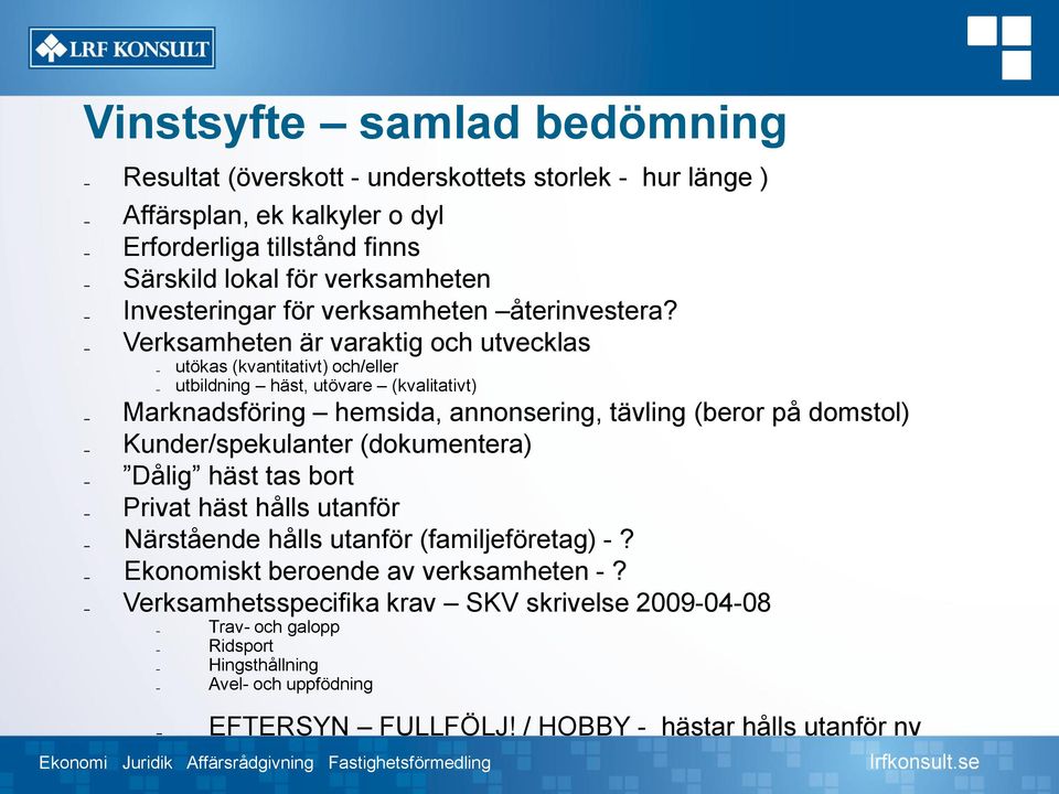 Verksamheten är varaktig och utvecklas utökas (kvantitativt) och/eller utbildning häst, utövare (kvalitativt) Marknadsföring hemsida, annonsering, tävling (beror på domstol)