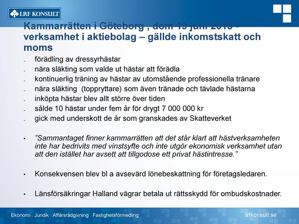 000 kr gick med underskott de år som granskades av Skatteverket Sammantaget finner kammarrätten att det står klart att hästverksamheten inte har bedrivits med vinstsyfte och inte utgör ekonomisk