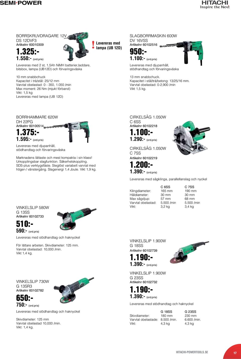 050 /min 26 Nm (mjukt förband) 1,5 kg Levereras med lampa (UB 12D) Levereras med lampa (UB 12D) SLAGBORRMASKIN 600W DV 16VSS Artikelnr 60102516 950:- 1.100:- (ord.