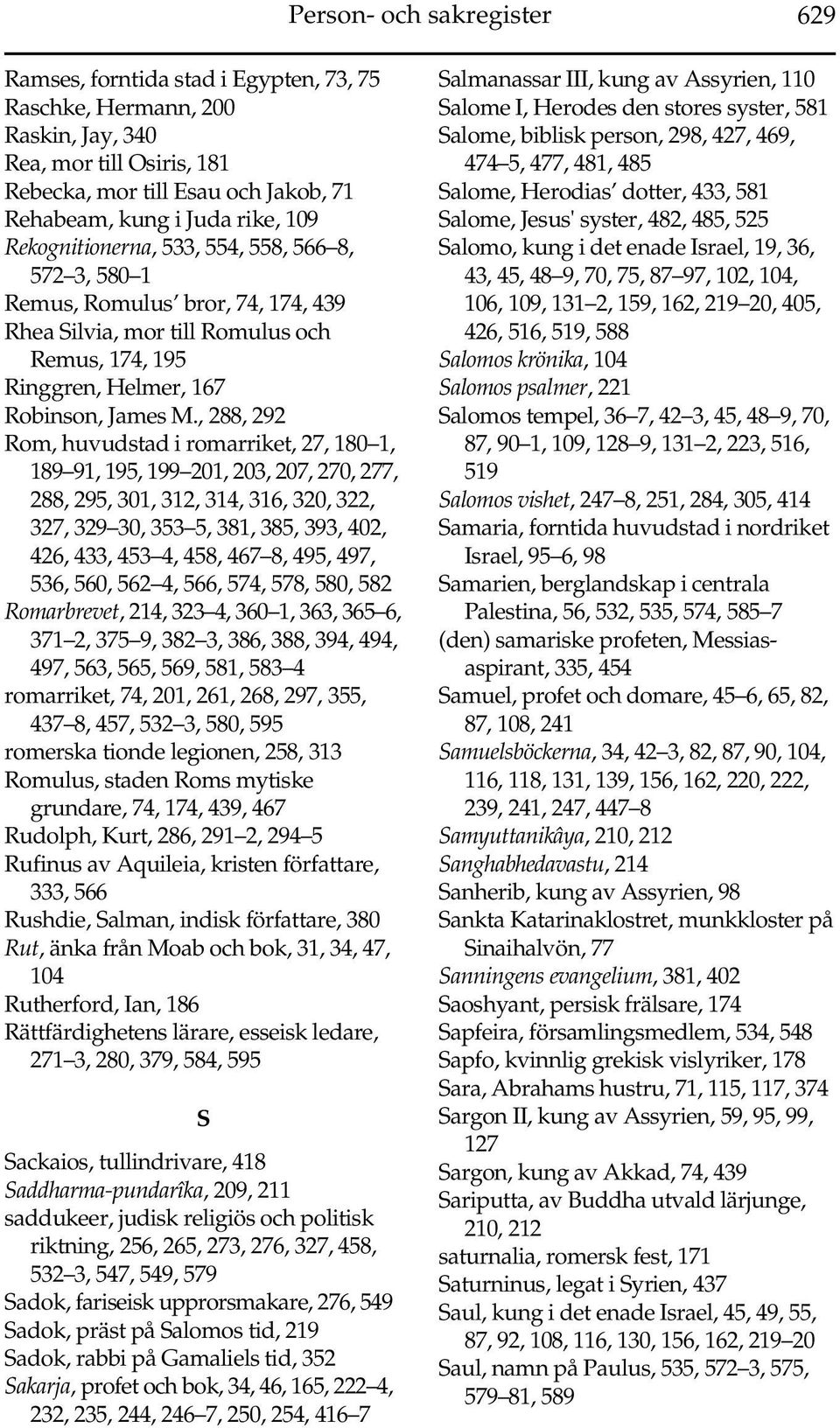 , 288, 292 Rom, huvudstad i romarriket, 27, 180 1, 189 91, 195, 199 201, 203, 207, 270, 277, 288, 295, 301, 312, 314, 316, 320, 322, 327, 329 30, 353 5, 381, 385, 393, 402, 426, 433, 453 4, 458, 467