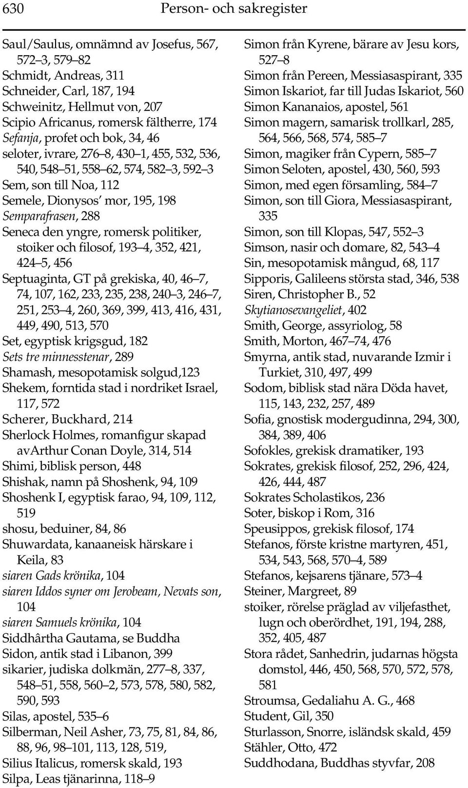 den yngre, romersk politiker, stoiker och filosof, 193 4, 352, 421, 424 5, 456 Septuaginta, GT på grekiska, 40, 46 7, 74, 107, 162, 233, 235, 238, 240 3, 246 7, 251, 253 4, 260, 369, 399, 413, 416,