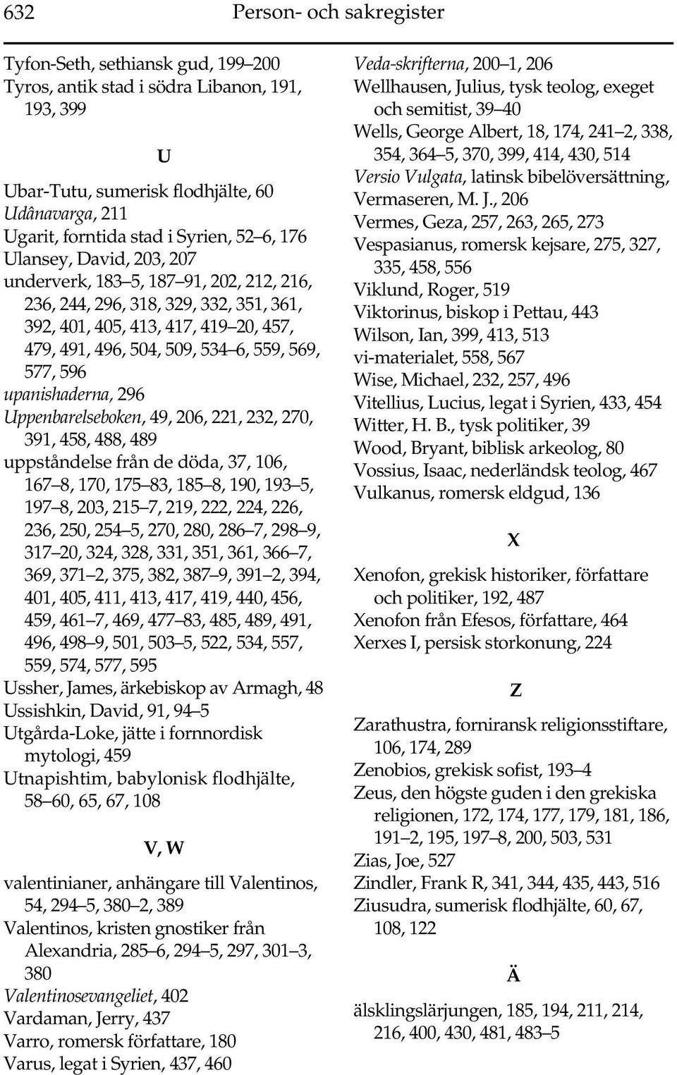 596 upanishaderna, 296 Uppenbarelseboken, 49, 206, 221, 232, 270, 391, 458, 488, 489 uppståndelse från de döda, 37, 106, 167 8, 170, 175 83, 185 8, 190, 193 5, 197 8, 203, 215 7, 219, 222, 224, 226,