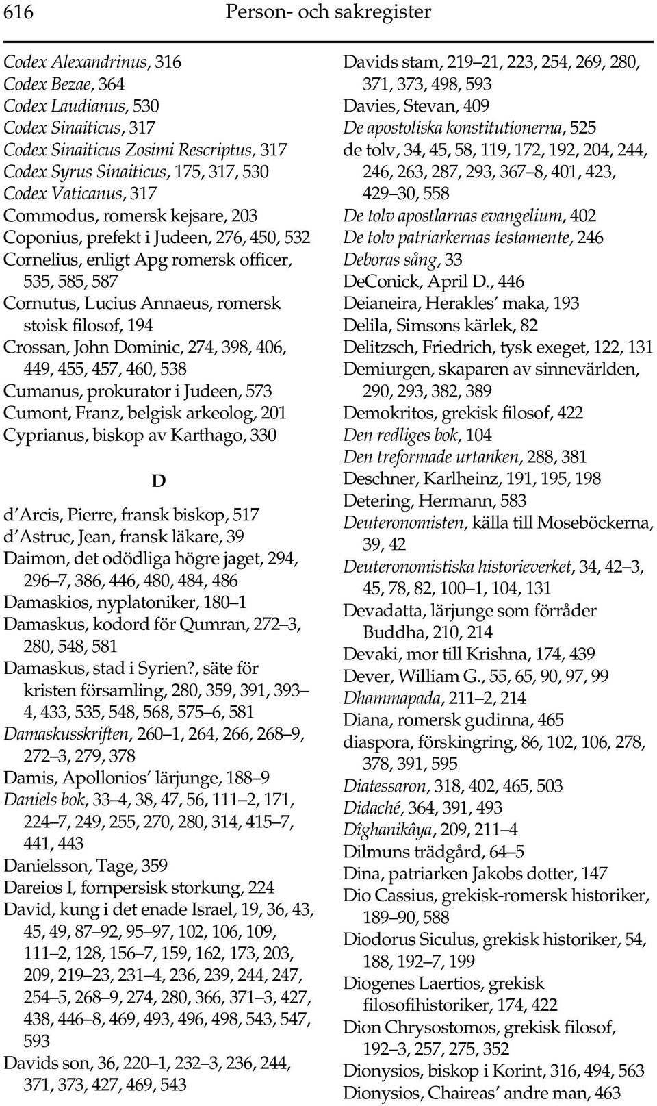 Crossan, John Dominic, 274, 398, 406, 449, 455, 457, 460, 538 Cumanus, prokurator i Judeen, 573 Cumont, Franz, belgisk arkeolog, 201 Cyprianus, biskop av Karthago, 330 D d Arcis, Pierre, fransk