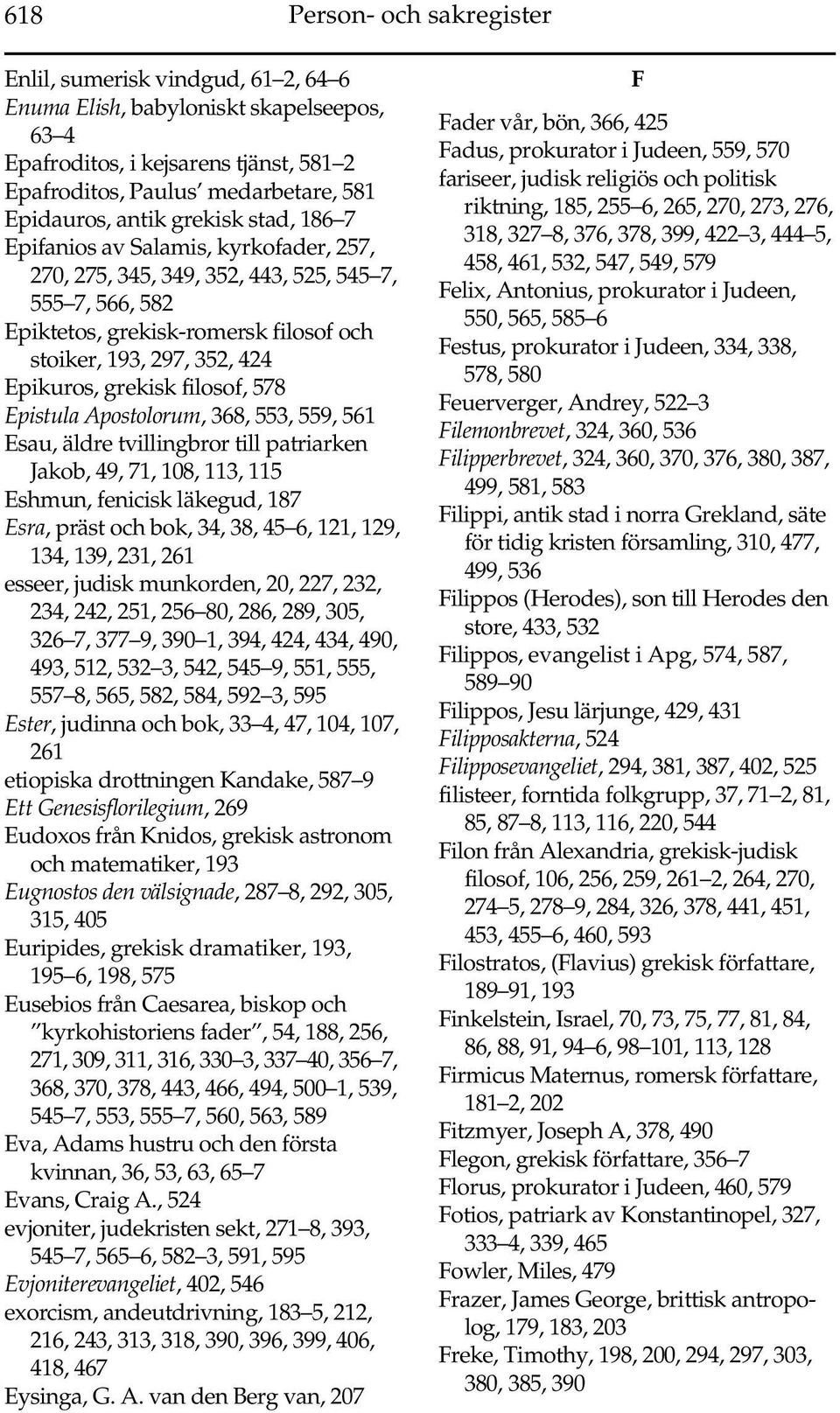 grekisk filosof, 578 Epistula Apostolorum, 368, 553, 559, 561 Esau, äldre tvillingbror till patriarken Jakob, 49, 71, 108, 113, 115 Eshmun, fenicisk läkegud, 187 Esra, präst och bok, 34, 38, 45 6,