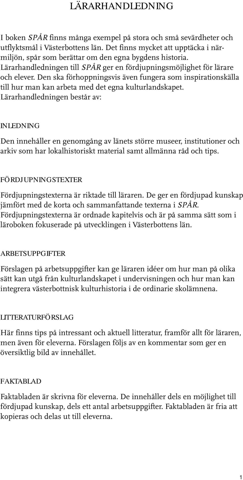 Den ska förhoppningsvis även fungera som inspirationskälla till hur man kan arbeta med det egna kulturlandskapet.