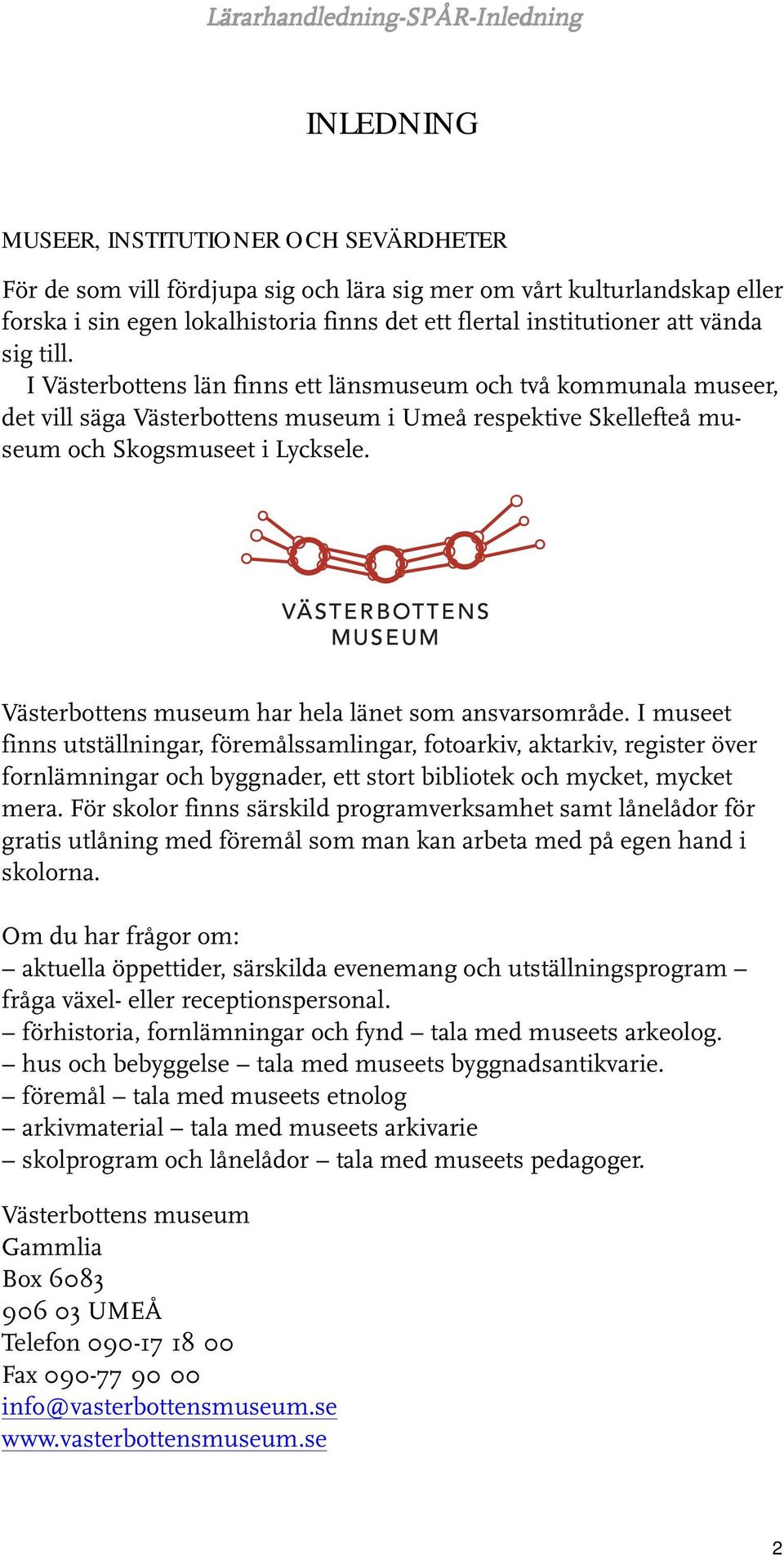 I Västerbottens län finns ett länsmuseum och två kommunala museer, det vill säga Västerbottens museum i Umeå respektive Skellefteå museum och Skogsmuseet i Lycksele.