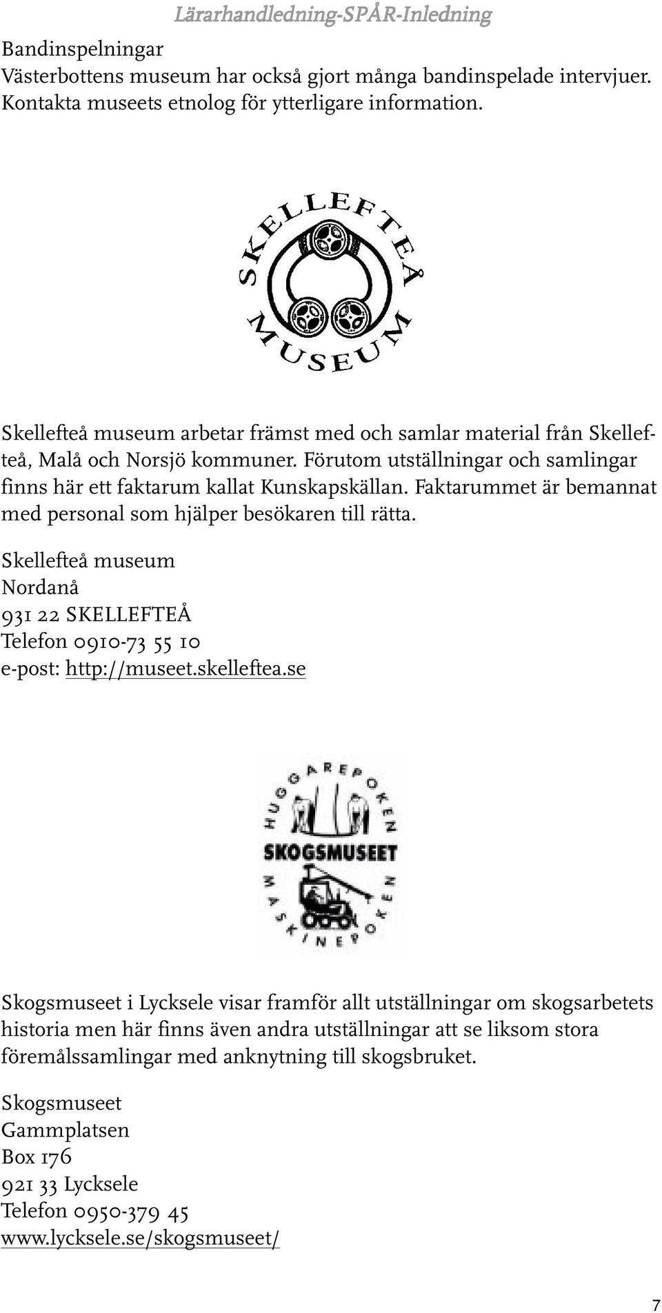 Faktarummet är bemannat med personal som hjälper besökaren till rätta. Skellefteå museum Nordanå 931 22 SKELLEFTEÅ Telefon 0910-73 55 10 e-post: http://museet.skelleftea.