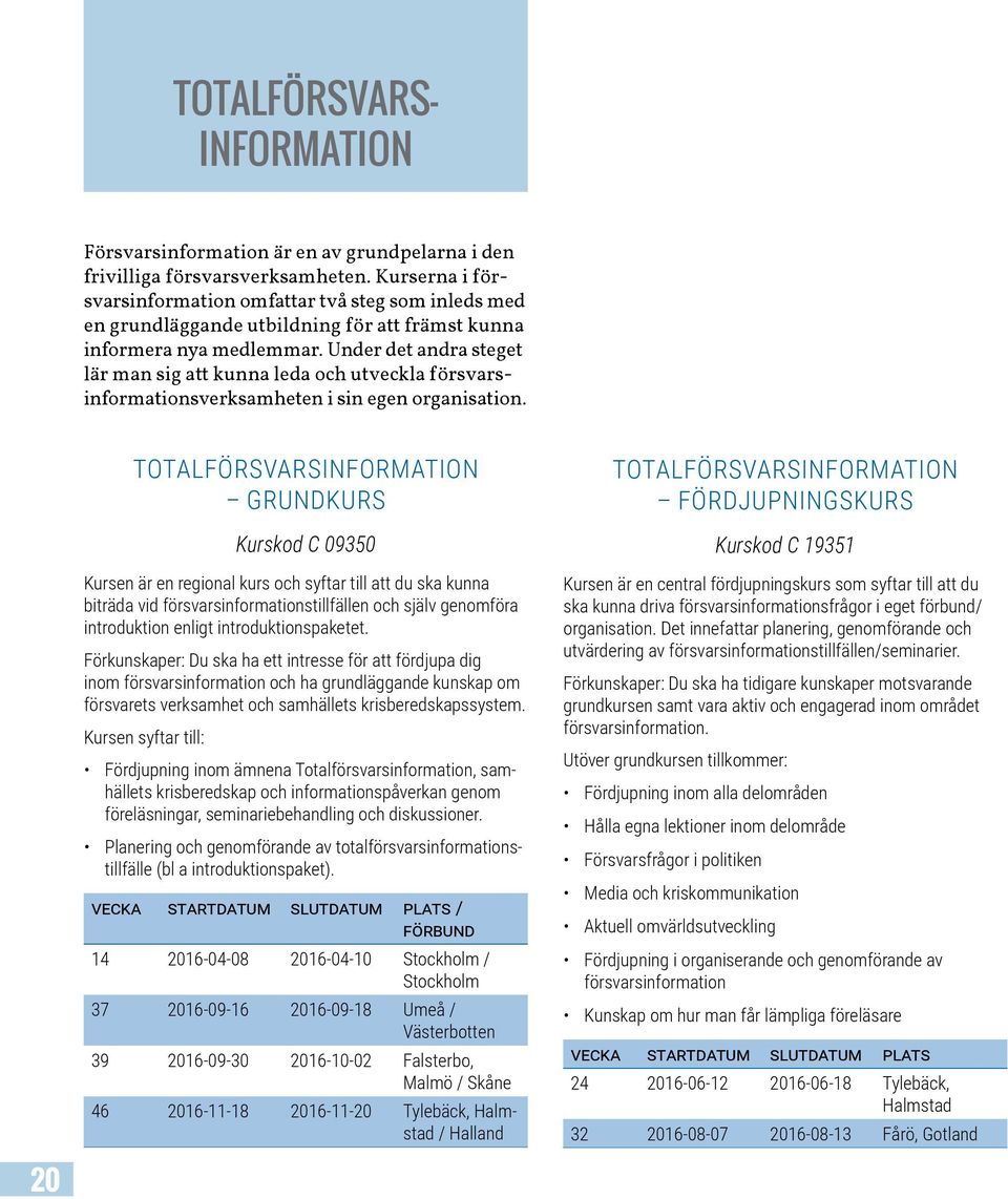 Under det andra steget lär man sig att kunna leda och utveckla försvarsinformationsverksamheten i sin egen organisation.