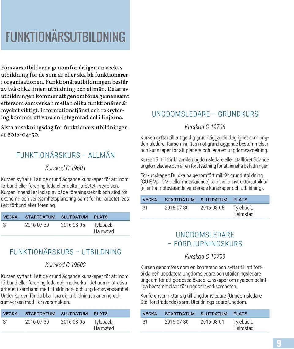 Informationstjänst och rekrytering kommer att vara en integrerad del i linjerna. Sista ansökningsdag för funktionärsutbildningen är 2016-04-30.