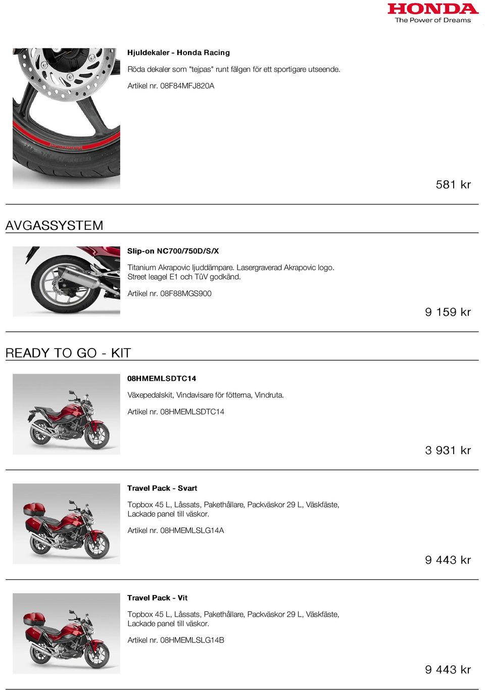 08F88MGS900 9 159 kr READY TO GO - KIT 08HMEMLSDTC14 Växepedalskit, Vindavisare för fötterna, Vindruta. Artikel nr.