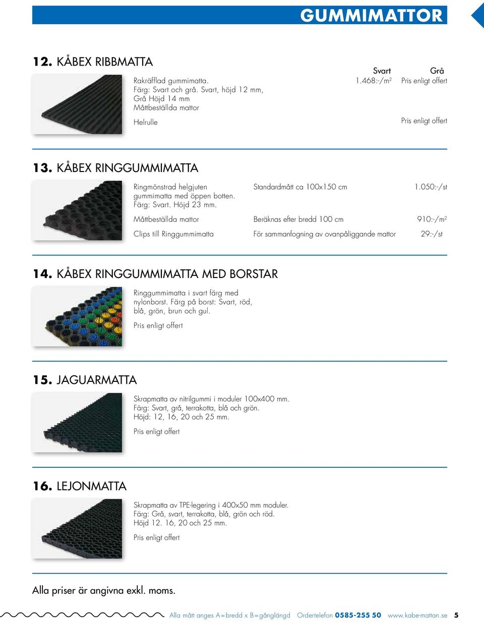 050:-/st Måttbeställda mattor Beräknas efter bredd 100 cm 910:-/m 2 Clips till Ringgummimatta För sammanfogning av ovanpåliggande mattor 29:-/st 14.