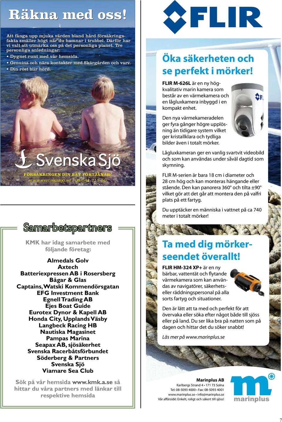 se 08-541 717 50 Samarbetspartners KMK har idag samarbete med följande företag: Almedals Golv Axtech Batteriexpressen AB i Rosersberg Bågar & Glas Captains, Watski Kommendörsgatan EFG Investment Bank