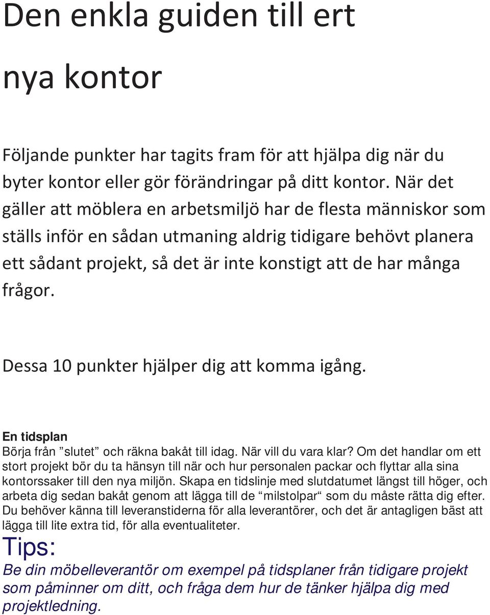 Dessa 10 punkter hjälper dig att komma igång. En tidsplan Börja från slutet och räkna bakåt till idag. När vill du vara klar?