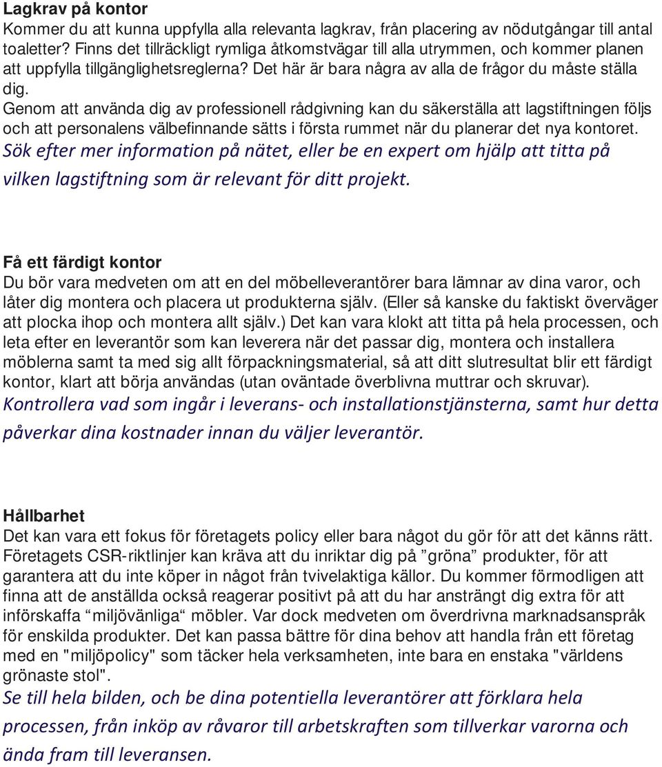 Genom att använda dig av professionell rådgivning kan du säkerställa att lagstiftningen följs och att personalens välbefinnande sätts i första rummet när du planerar det nya kontoret.