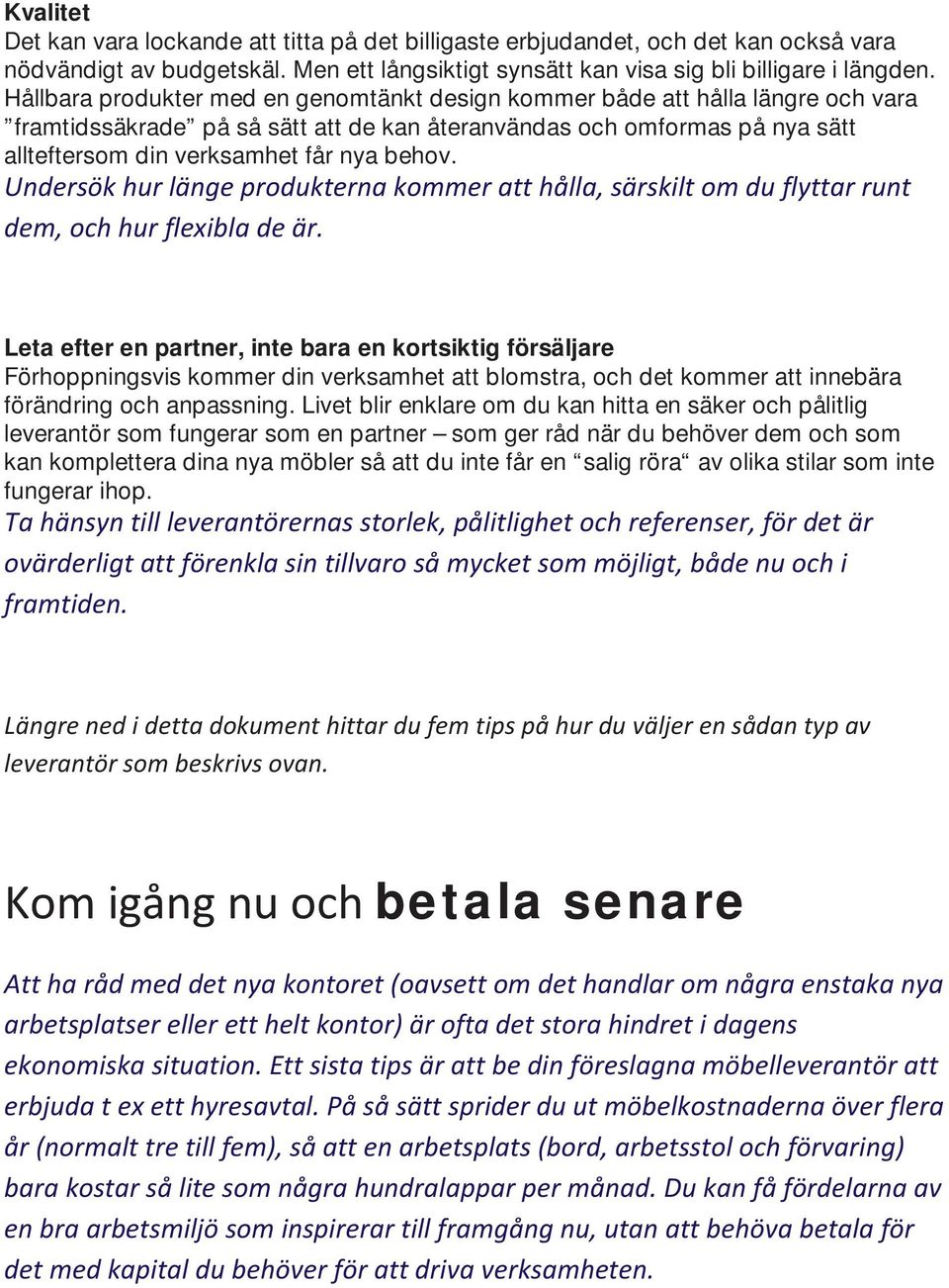 Undersök hur länge produkterna kommer att hålla, särskilt om du flyttar runt dem, och hur flexibla de är.