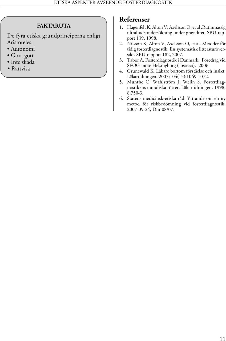 SBU-rapport 182, 2007. 3. Tabor A. Fosterdiagnostik i Danmark. Föredrag vid SFOG-möte Helsingborg (abstract). 2006. 4. Grunewald K. Läkare bortom förståelse och insikt. Läkartidningen.