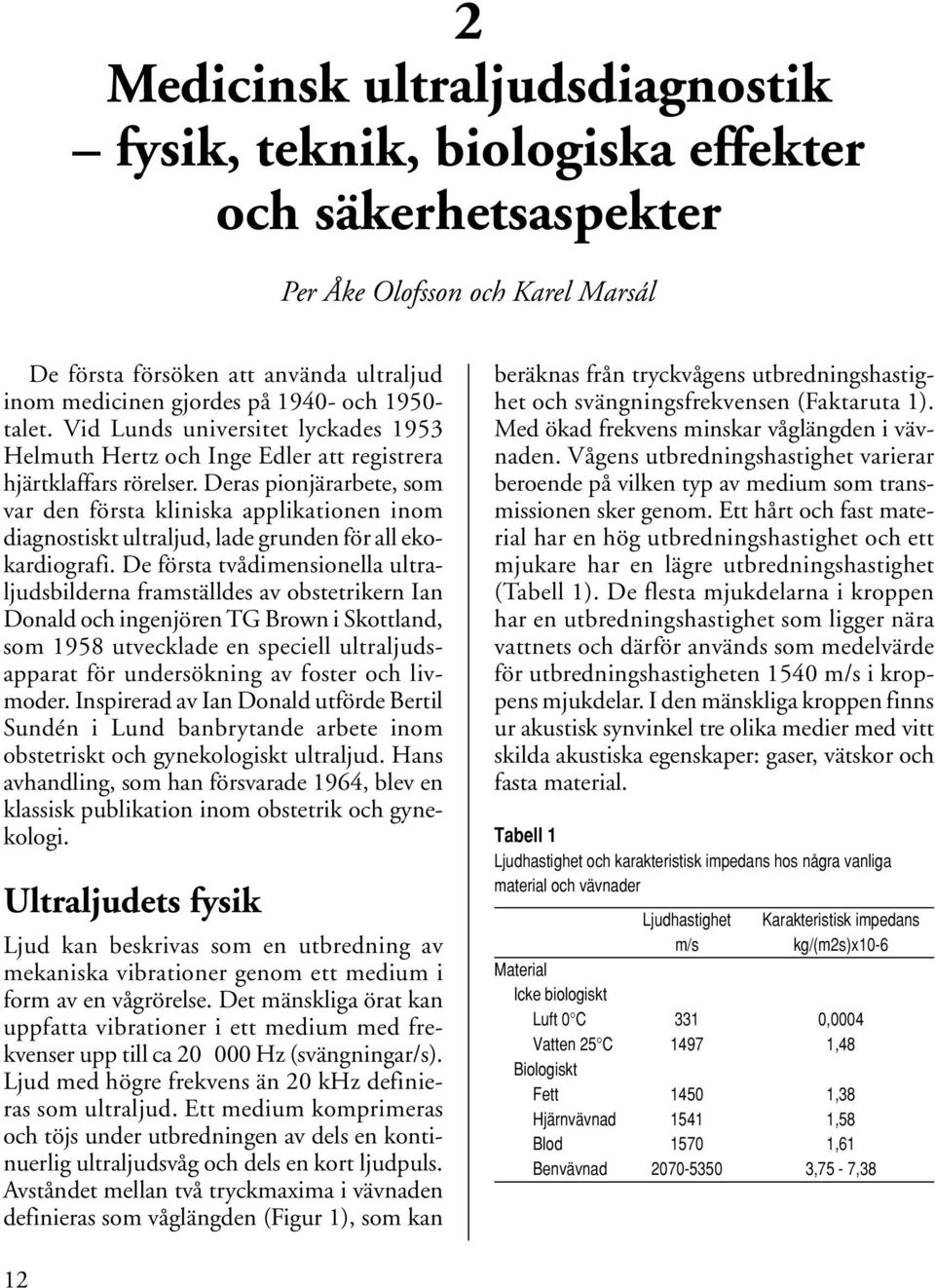 Deras pionjärarbete, som var den första kliniska applikationen inom diagnostiskt ultraljud, lade grunden för all ekokardiografi.