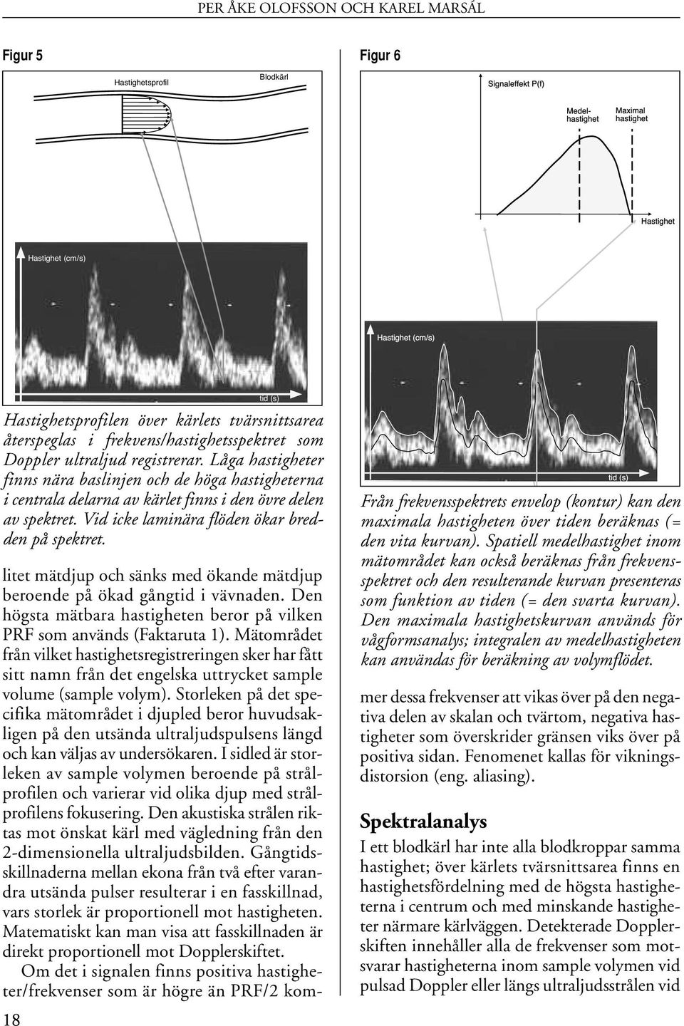 Vid icke laminära flöden ökar bredden på spektret. Från frekvensspektrets envelop (kontur) kan den maximala hastigheten över tiden beräknas (= den vita kurvan).