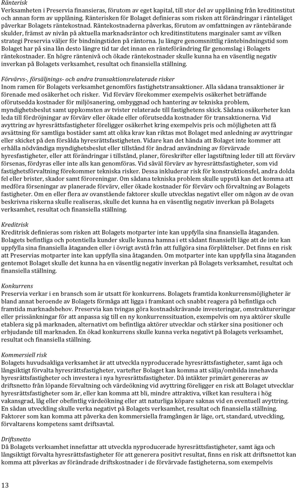 Räntekostnaderna påverkas, förutom av omfattningen av räntebärande skulder, främst av nivån på aktuella marknadsräntor och kreditinstitutens marginaler samt av vilken strategi Preservia väljer för