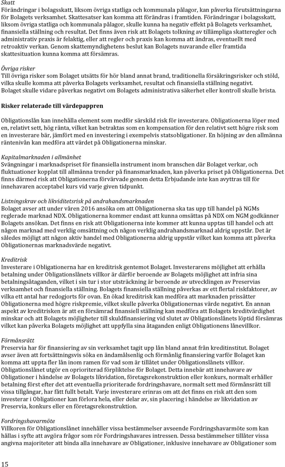 Det finns även risk att Bolagets tolkning av tillämpliga skatteregler och administrativ praxis är felaktig, eller att regler och praxis kan komma att ändras, eventuellt med retroaktiv verkan.