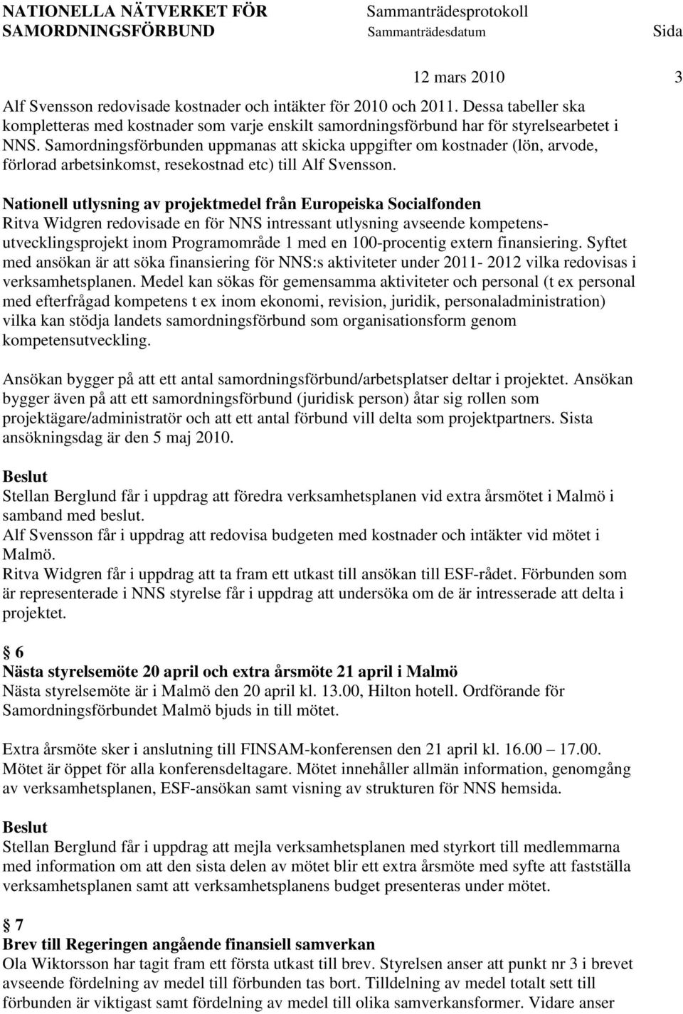 Nationell utlysning av projektmedel från Europeiska Socialfonden Ritva Widgren redovisade en för NNS intressant utlysning avseende kompetensutvecklingsprojekt inom Programområde 1 med en