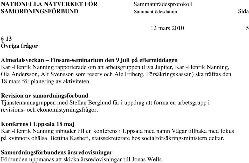 Revision av samordningsförbund Tjänstemannagruppen med Stellan Berglund får i uppdrag att forma en arbetsgrupp i revisions- och ekonomistyrningsfrågor.