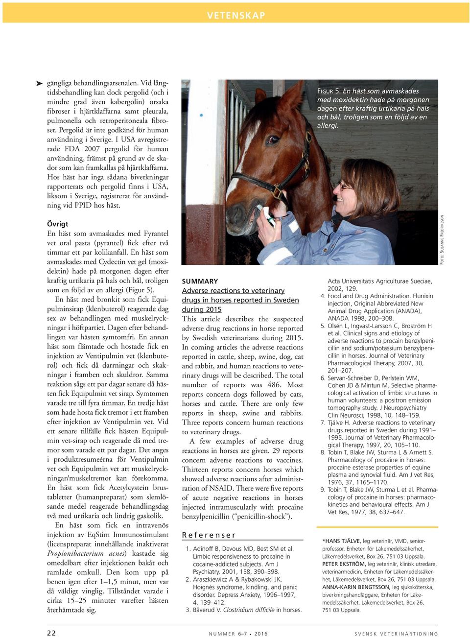 Hos häst har inga sådana biverkningar rapporterats och pergolid finns i USA, liksom i Sverige, registrerat för användning vid PPID hos häst.